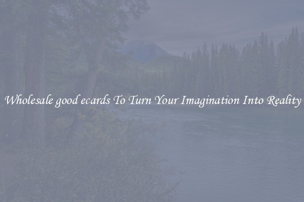 Wholesale good ecards To Turn Your Imagination Into Reality
