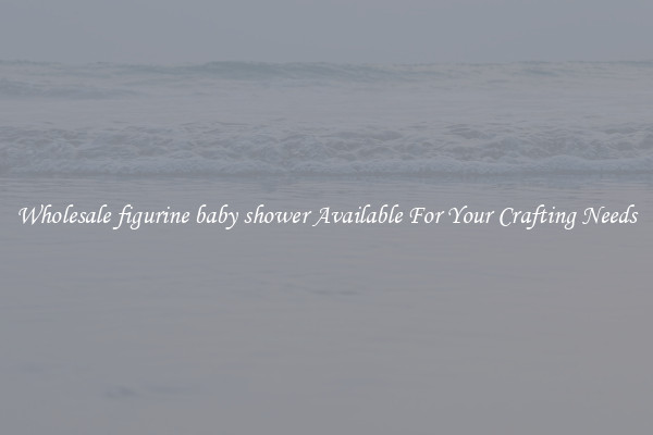 Wholesale figurine baby shower Available For Your Crafting Needs