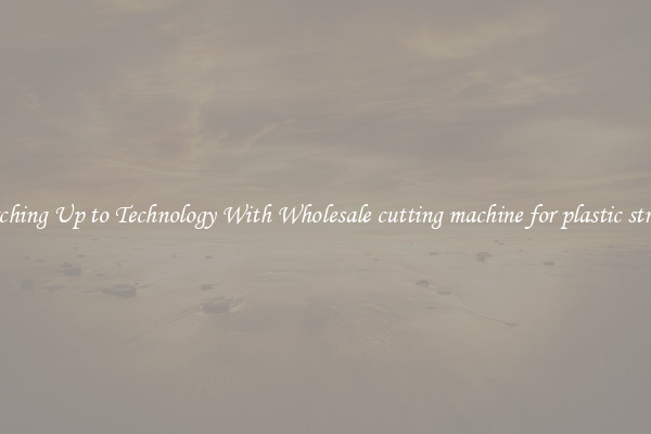 Matching Up to Technology With Wholesale cutting machine for plastic strands