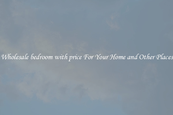 Wholesale bedroom with price For Your Home and Other Places