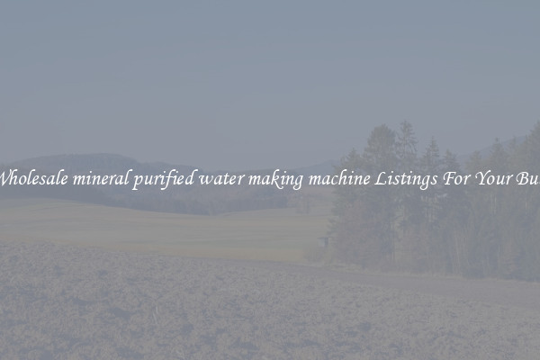 See Wholesale mineral purified water making machine Listings For Your Business