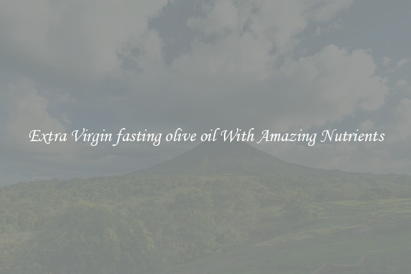 Extra Virgin fasting olive oil With Amazing Nutrients