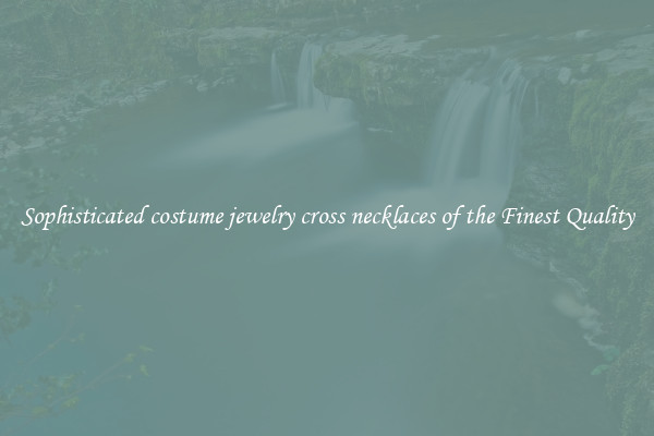 Sophisticated costume jewelry cross necklaces of the Finest Quality