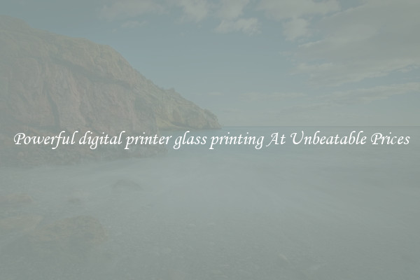 Powerful digital printer glass printing At Unbeatable Prices