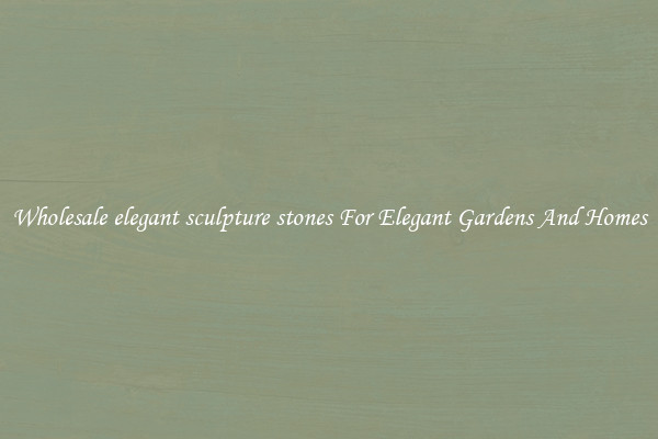 Wholesale elegant sculpture stones For Elegant Gardens And Homes
