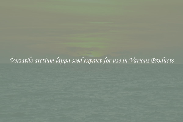 Versatile arctium lappa seed extract for use in Various Products
