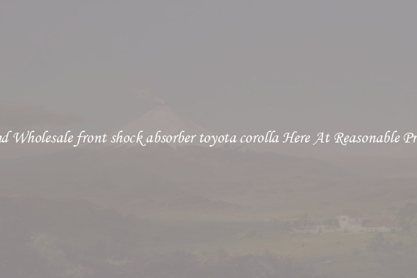 Find Wholesale front shock absorber toyota corolla Here At Reasonable Prices