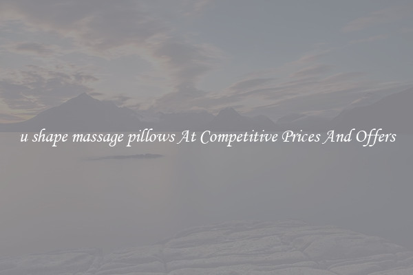 u shape massage pillows At Competitive Prices And Offers