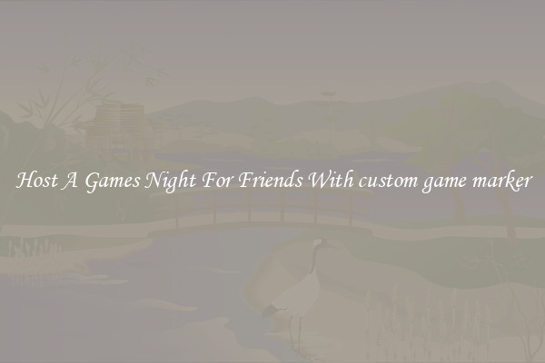 Host A Games Night For Friends With custom game marker
