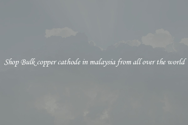 Shop Bulk copper cathode in malaysia from all over the world