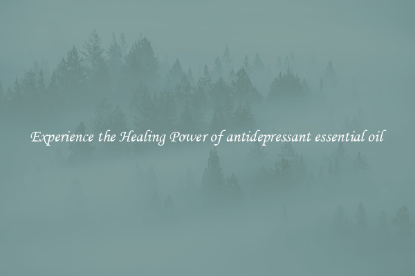 Experience the Healing Power of antidepressant essential oil 