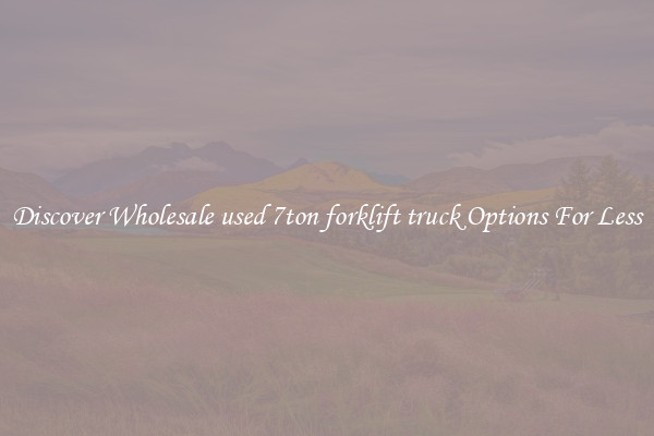 Discover Wholesale used 7ton forklift truck Options For Less