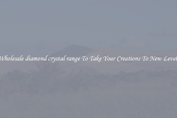 Wholesale diamond crystal range To Take Your Creations To New Levels
