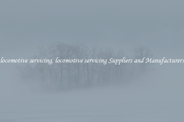 locomotive servicing, locomotive servicing Suppliers and Manufacturers