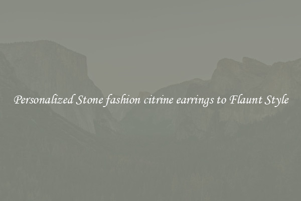 Personalized Stone fashion citrine earrings to Flaunt Style