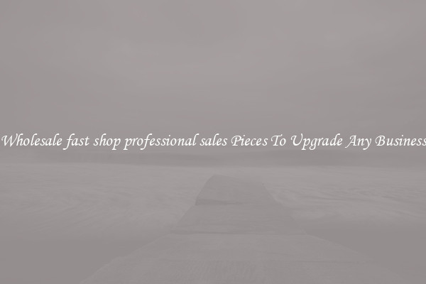 Wholesale fast shop professional sales Pieces To Upgrade Any Business