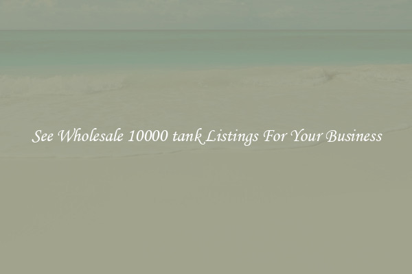 See Wholesale 10000 tank Listings For Your Business