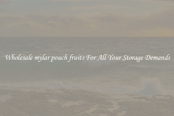 Wholesale mylar pouch fruits For All Your Storage Demands