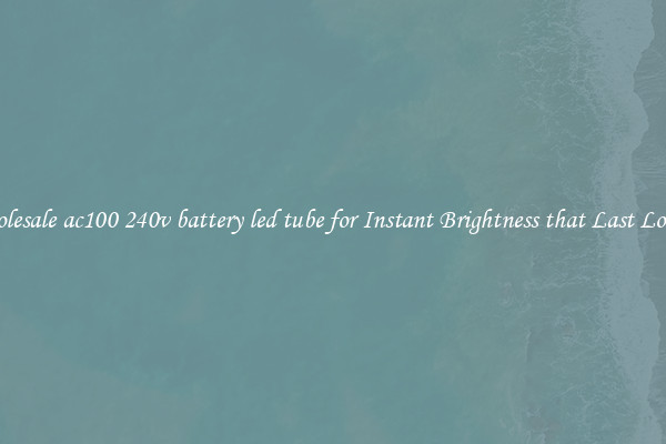 Wholesale ac100 240v battery led tube for Instant Brightness that Last Longer