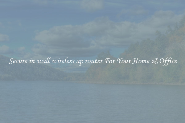 Secure in wall wireless ap router For Your Home & Office