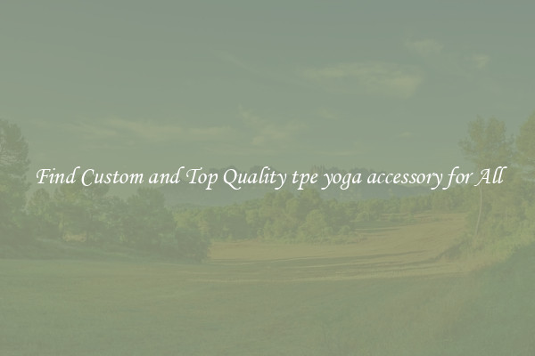 Find Custom and Top Quality tpe yoga accessory for All