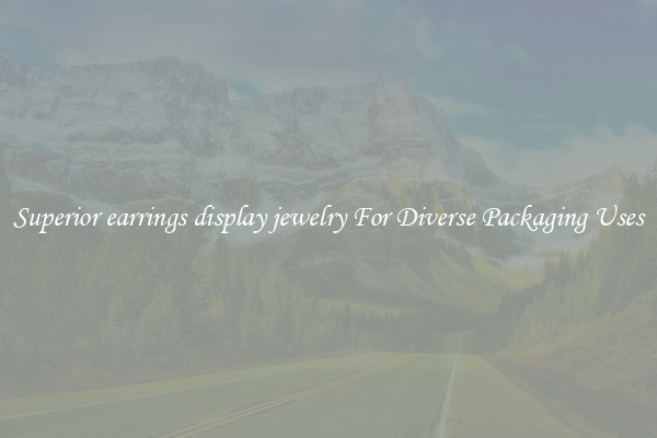 Superior earrings display jewelry For Diverse Packaging Uses