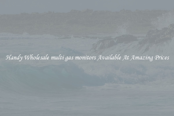 Handy Wholesale multi gas monitors Available At Amazing Prices