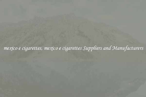 mexico e cigarettes, mexico e cigarettes Suppliers and Manufacturers