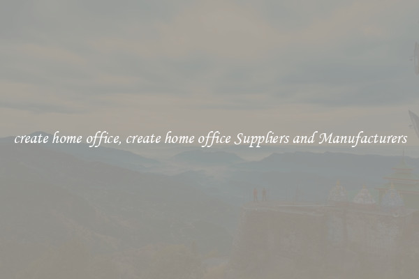 create home office, create home office Suppliers and Manufacturers