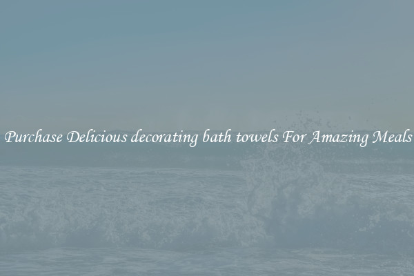 Purchase Delicious decorating bath towels For Amazing Meals