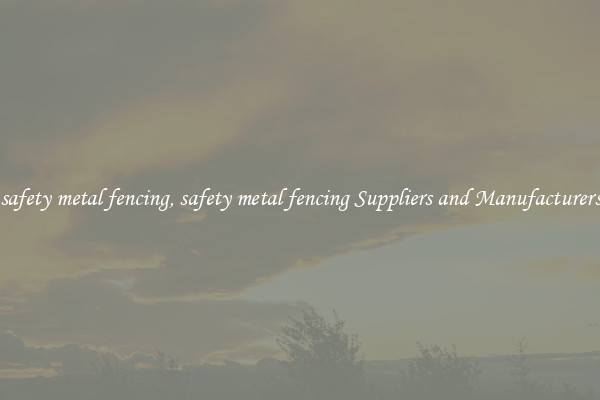 safety metal fencing, safety metal fencing Suppliers and Manufacturers