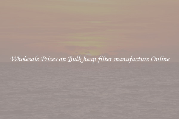 Wholesale Prices on Bulk heap filter manufacture Online