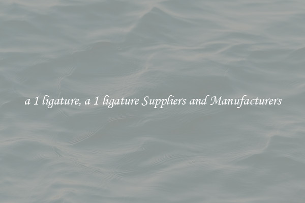 a 1 ligature, a 1 ligature Suppliers and Manufacturers