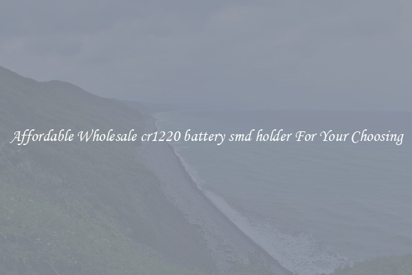 Affordable Wholesale cr1220 battery smd holder For Your Choosing