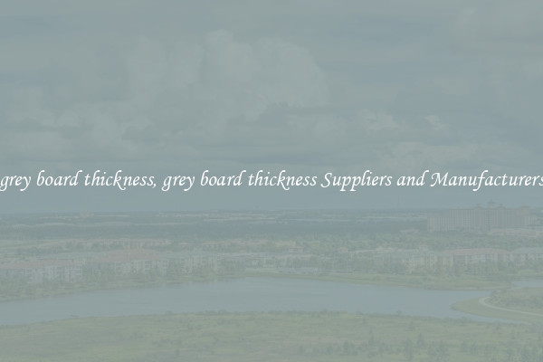 grey board thickness, grey board thickness Suppliers and Manufacturers