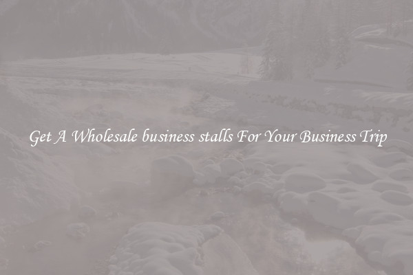 Get A Wholesale business stalls For Your Business Trip