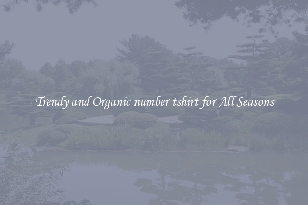 Trendy and Organic number tshirt for All Seasons