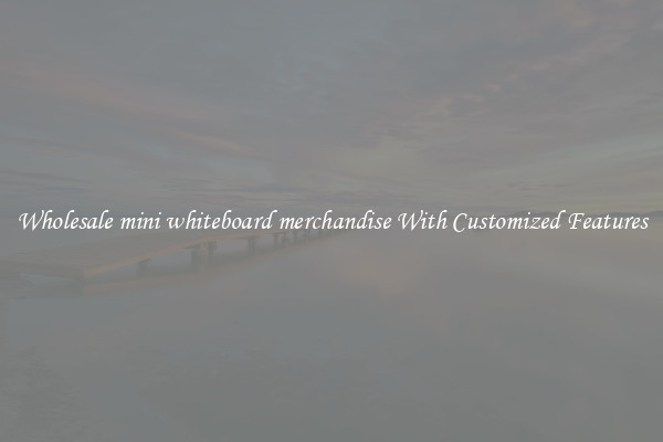 Wholesale mini whiteboard merchandise With Customized Features