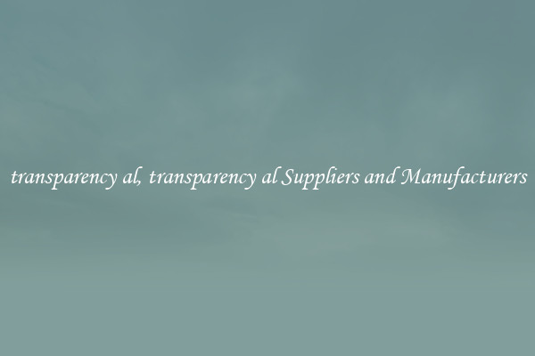 transparency al, transparency al Suppliers and Manufacturers