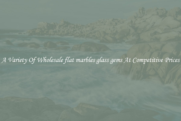 A Variety Of Wholesale flat marbles glass gems At Competitive Prices