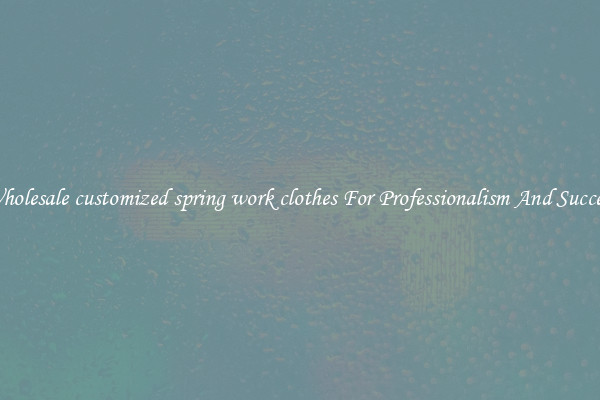 Wholesale customized spring work clothes For Professionalism And Success