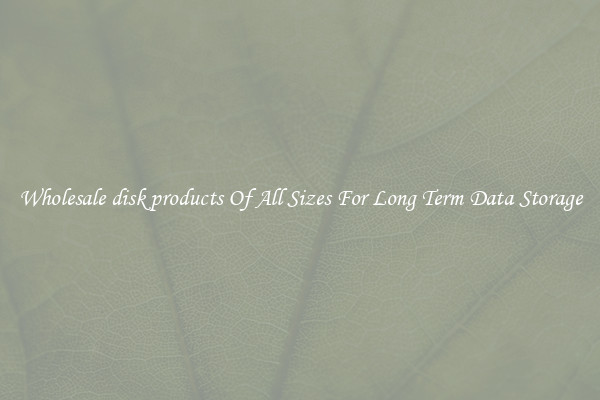 Wholesale disk products Of All Sizes For Long Term Data Storage