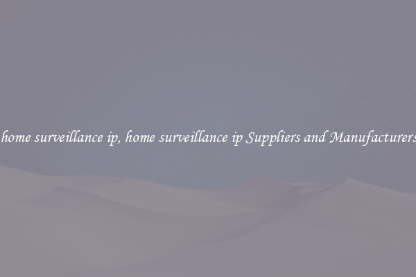 home surveillance ip, home surveillance ip Suppliers and Manufacturers