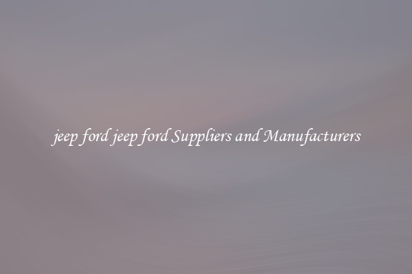 jeep ford jeep ford Suppliers and Manufacturers