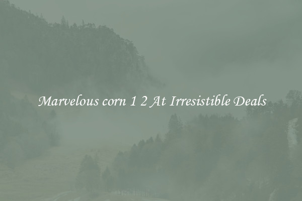 Marvelous corn 1 2 At Irresistible Deals