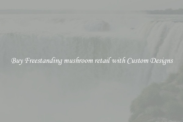 Buy Freestanding mushroom retail with Custom Designs