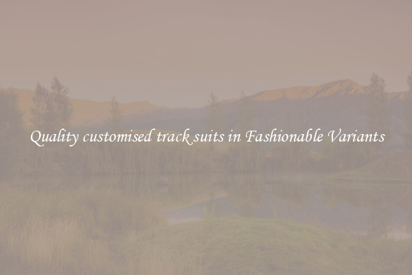 Quality customised track suits in Fashionable Variants