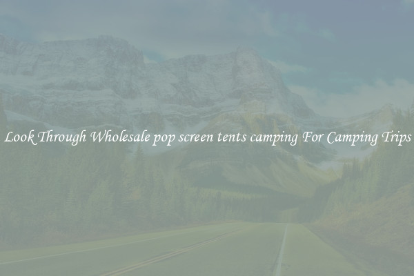 Look Through Wholesale pop screen tents camping For Camping Trips