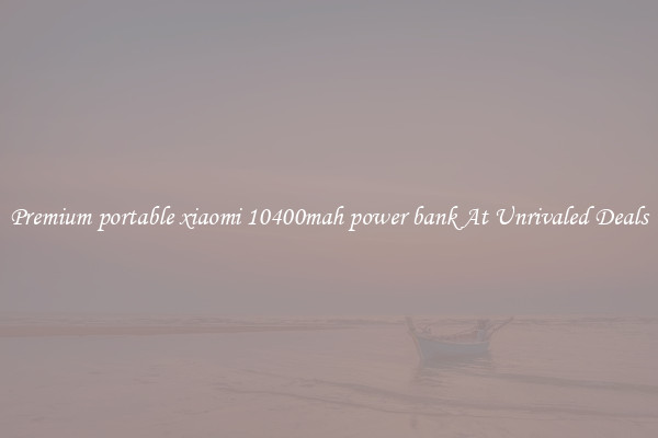 Premium portable xiaomi 10400mah power bank At Unrivaled Deals