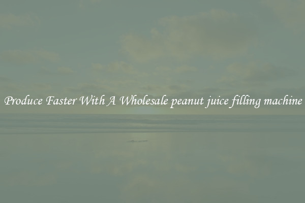 Produce Faster With A Wholesale peanut juice filling machine